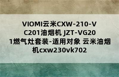 VIOMI云米CXW-210-VC201油烟机+JZT-VG201燃气灶套装-适用对象 云米油烟机cxw230vk702